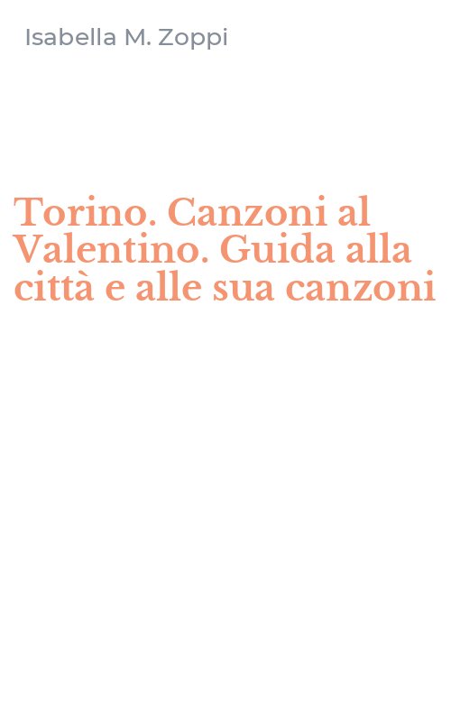 Torino. Canzoni al Valentino. Guida alla città e alle sua canzoni