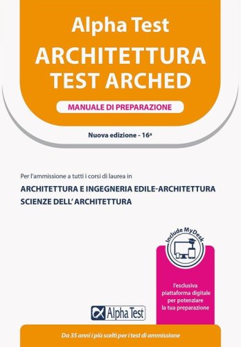 Alpha Test Architettura. Manuale di preparazione. Per l'ammissione a tutti i corsi di laurea in Architettura e Ingegneria Edile-Architettura, Scienze dell'architettura. Ediz. MyDesk