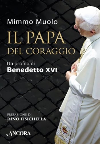 Il papa del coraggio. Un profilo di Benedetto XVI