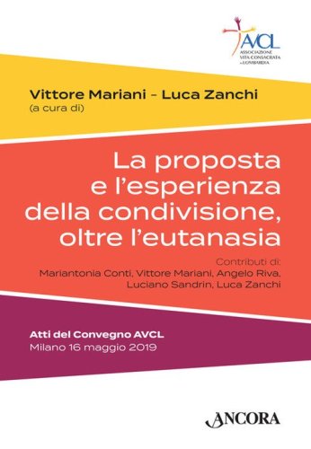 La proposta e l'esperienza della condivisione, oltre l'eutanasia. Atti del Convegno AVCL (Milano, 16 maggio 2019)