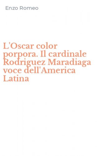 L'Oscar color porpora. Il cardinale Rodriguez Maradiaga voce dell'America Latina