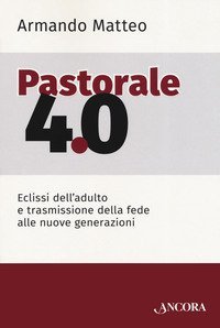 Pastorale 4.0. Eclissi dell'adulto e trasmissione della fede alle nuove generazioni - GENERAZIONI