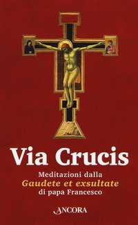 Via Crucis. Meditazioni dalla «Gaudete et exsultate»