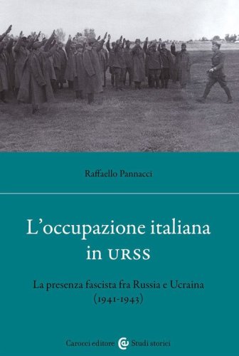 L'occupazione italiana in URSS. La presenza fascista fra Russia e Ucraina (1941-43)