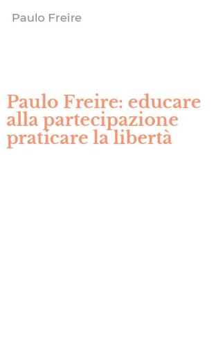 Paulo Freire: educare alla partecipazione praticare la libertà