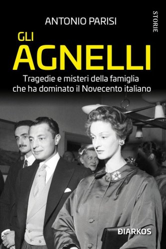 Gli Agnelli. Tragedie e misteri della famiglia che ha dominato il Novecento italiano