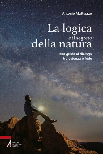 La logica e il segreto della natura. Una guida al dialogo tra scienza e fede