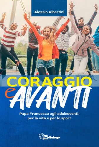Coraggio e avanti! Papa Francesco agli adolescenti, per la vita e per lo sport