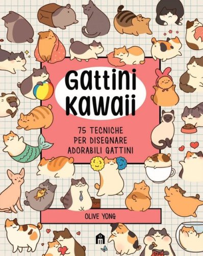 Gattini Kawaii. 75 tecniche per disegnare adorabili gattini