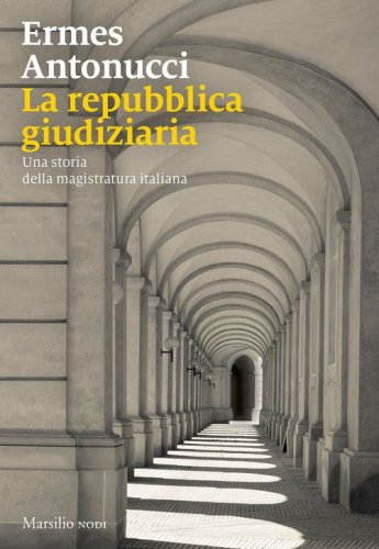 La Repubblica giudiziaria. Una storia della magistratura italiana