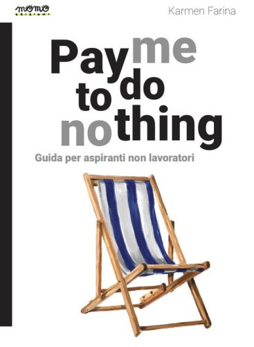 Pay me to do nothing. Guida per aspiranti non lavoratori