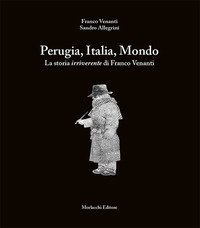 Perugia, Italia, Mondo. La storia irriverente di Franco Venanti