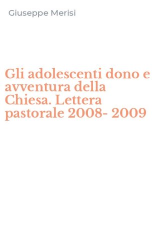 Gli adolescenti dono e avventura della Chiesa. Lettera pastorale 2008-2009