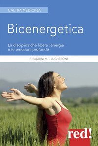 Bioenergetica. La disciplina che libera l'energia e le emozioni profonde