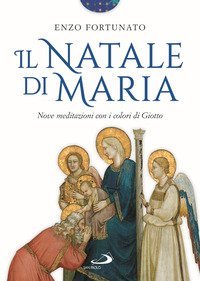 Il Natale di Maria. Nove meditazioni con i colori di Giotto