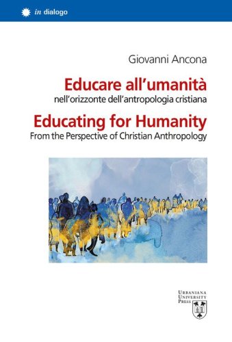 Educare all'umanità nell'orizzonte dell'antropologia cristiana. Ediz. italiana e inglese
