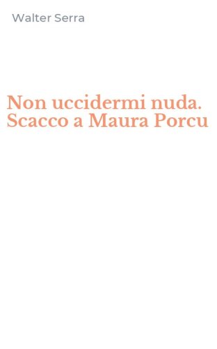 Non uccidermi nuda. Scacco a Maura Porcu