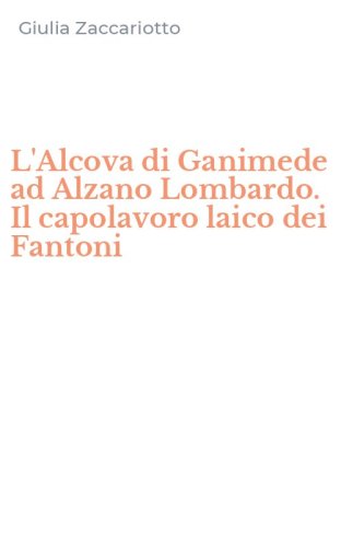 L'Alcova di Ganimede ad Alzano Lombardo. Il capolavoro laico dei Fantoni