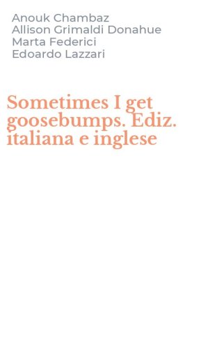 Sometimes I get goosebumps. Ediz. italiana e inglese