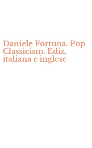 Daniele Fortuna. Pop Classicism. Ediz. italiana e inglese
