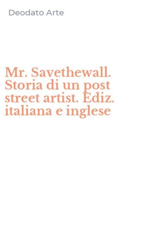 Mr. Savethewall. Storia di un post street artist. Ediz. italiana e inglese