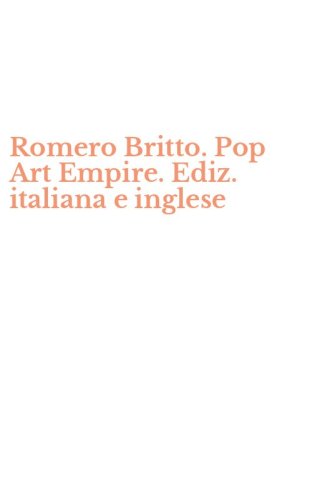 Romero Britto. Pop Art Empire. Ediz. italiana e inglese