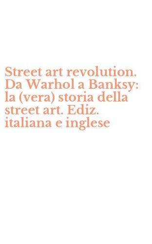 Street art revolution. Da Warhol a Banksy: la (vera) storia della street art. Ediz. italiana e inglese