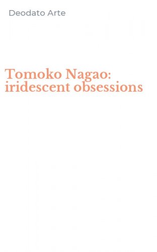 Tomoko Nagao: iridescent obsessions