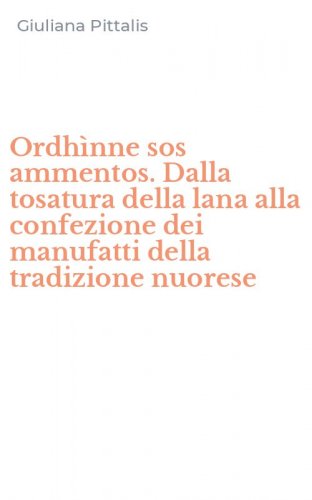 Ordh&igrave;nne sos ammentos. Dalla tosatura della lana alla confezione dei manufatti della tradizione nuorese