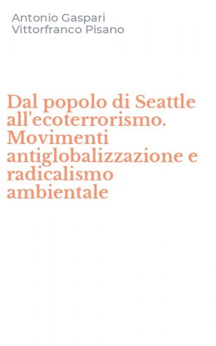 Dal popolo di Seattle all'ecoterrorismo. Movimenti antiglobalizzazione e radicalismo ambientale