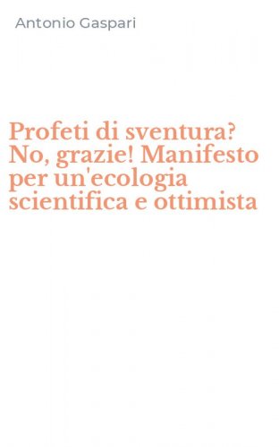 Profeti di sventura? No, grazie! Manifesto per un'ecologia scientifica e ottimista