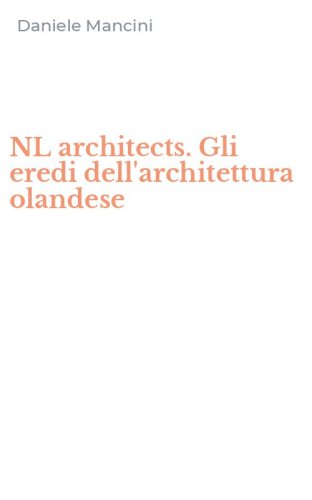 NL architects. Gli eredi dell'architettura olandese