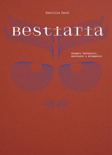 Bestiaria. Animali fantastici, mostruosi e allegorici