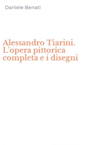 Alessandro Tiarini. L'opera pittorica completa e i disegni