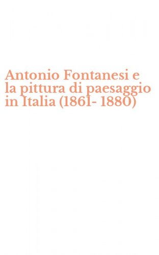 Antonio Fontanesi e la pittura di paesaggio in Italia (1861-1880)