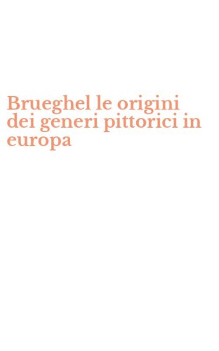 Brueghel le origini dei generi pittorici in europa