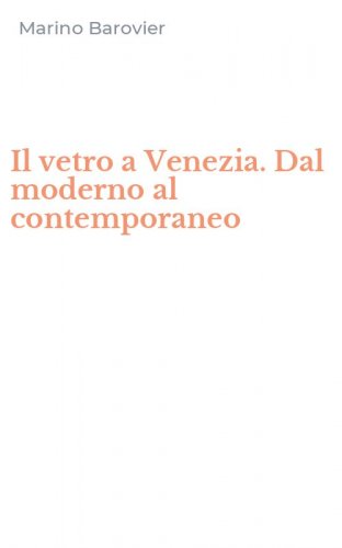 Il vetro a Venezia. Dal moderno al contemporaneo