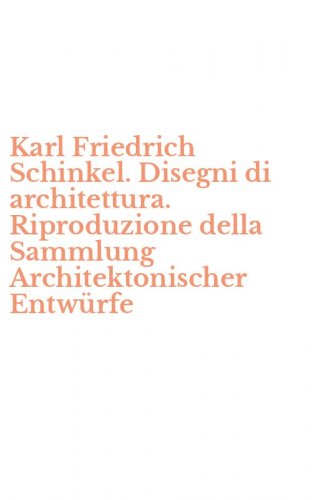 Karl Friedrich Schinkel. Disegni di architettura. Riproduzione della Sammlung Architektonischer Entw&uuml;rfe
