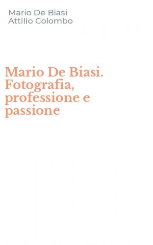 Mario De Biasi. Fotografia, professione e passione