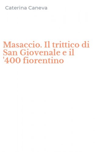 Masaccio. Il trittico di San Giovenale e il '400 fiorentino