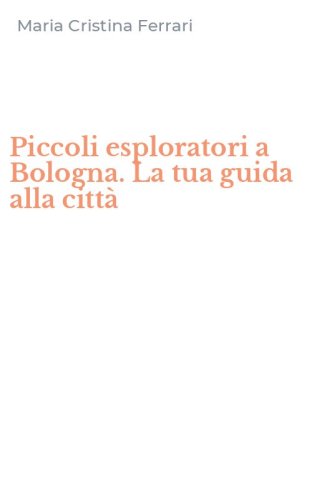 Piccoli esploratori a Bologna. La tua guida alla citt&agrave;