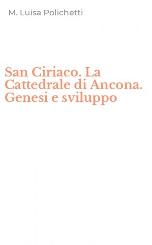 San Ciriaco. La Cattedrale di Ancona. Genesi e sviluppo