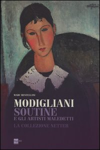 Modigliani, Soutine e gli artisti maledetti. La collezione Netter. Catalogo della mostra (Roma, 14 novembre 2013-6 aprile 2014) - MOSTRA (ROMA, 14 NOVEMBRE 2013-6 APRILE 2014)