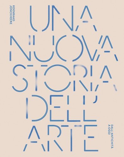 Una nuova storia dell'arte. Dall'antichit&agrave; ad oggi
