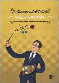 Vasilij Kandinskij. La storia illustrata dei grandi protagonisti dell'arte - PROTAGONISTI DELL'ARTE&raquo;