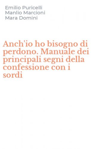 Anch'io ho bisogno di perdono. Manuale dei principali segni della confessione con i sordi