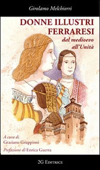 Donne illustri ferraresi dal Medioevo all'Unit&agrave;
