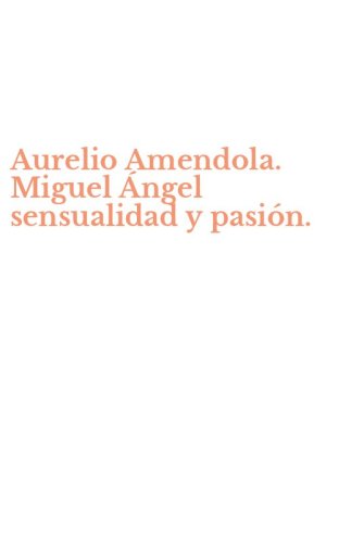 Aurelio Amendola. Miguel &Aacute;ngel sensualidad y pasi&oacute;n.