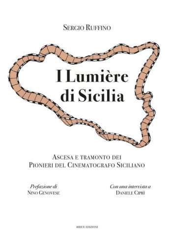 I Lumi&egrave;re di Sicilia. Ascesa e tramonto dei pionieri del cinematografo siciliano