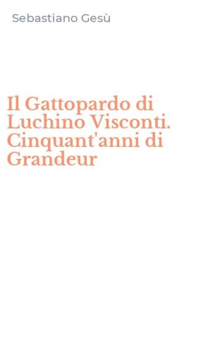Il Gattopardo di Luchino Visconti. Cinquant'anni di Grandeur